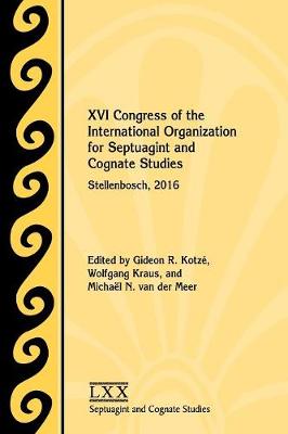 XVI Congress of the International Organization for Septuagint and Cognate Studies: Stellenbosch, 2016 - Kotze, Gideon R (Editor), and Kraus, Wolfgang (Editor), and Van Der Meer, Michael N (Editor)