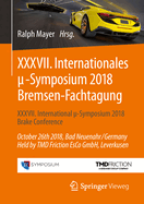 XXXVII. Internationales  -Symposium 2018 Bremsen-Fachtagung: XXXVII International  -Symposium 2018 Brake Conference October 26th 2018, Bad Neuenahr/Germany Held by Tmd Friction Esco Gmbh, Leverkusen