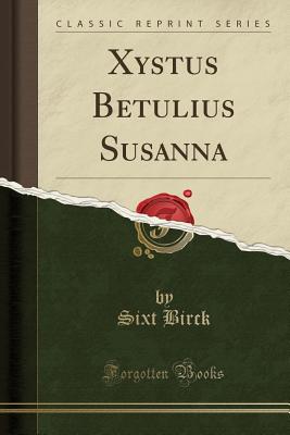 Xystus Betulius Susanna (Classic Reprint) - Birck, Sixt