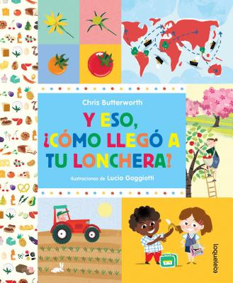 Y Eso, Como Llego a Tu Lonchera? / How Did That Get in My Luchbox? the Story of Food (Spanish Edition) - Butterworth, Christine, and Gaggiotti, Lucia (Illustrator), and Sesma Castro, Ana Linda