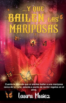 ...Y que bailen las mariposas: Cuenta la leyenda que si sientes bailar a una mariposa cerca de tu nariz, estars a punto de recibir regalos en el alma. - Muoz, Laura