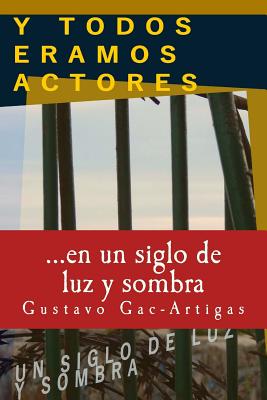 Y Todos Eramos Actores, Un Siglo de Luz y Sombra - Gac-Artigas, Priscilla (Editor), and Gac-Artigas, Gustavo