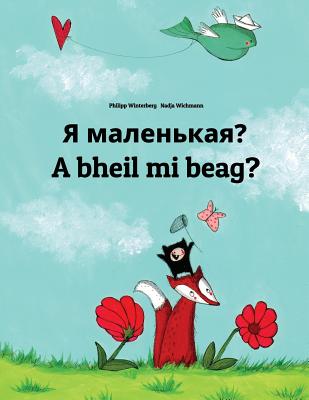 Ya malen'kaya? A bheil mi beag?: Russian-Scottish Gaelic (Gidhlig): Children's Picture Book (Bilingual Edition) - Winterberg, Philipp, and Temerbek, Daryna V (Translated by)