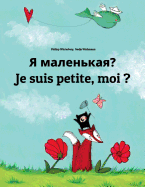 YA Malen'kaya? Je Suis Petite, Moi ?: Russian-French (Fran?ais): Children's Picture Book (Bilingual Edition)