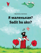 Ya malen'kaya? Sadit ba ako?: Russian-Bicolano/Bikol/Coastal Bikol/Bikol Naga (Bicolano Central): Children's Picture Book (Bilingual Edition)