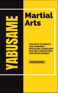 Yabusame Martial Arts: The Keys To Energy And Harmony Revealed: Guidelines For Self-Protection And Development