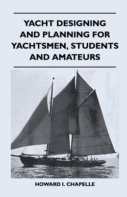 Yacht Designing and Planning for Yachtsmen, Students and Amateurs - Chapelle, Howard I