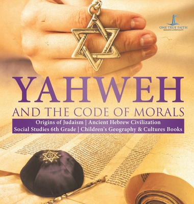 Yahweh and the Code of Morals Origins of Judaism Ancient Hebrew Civilization Social Studies 6th Grade Children's Geography & Cultures Books - One True Faith