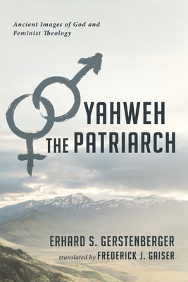 Yahweh the Patriarch - Gerstenberger, Erhard S, and Gaiser, Frederick J (Translated by)