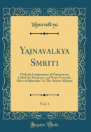 Yajnavalkya Smriti, Vol. 1: With the Commentary of Vijnanesvara Called the Mitaksara, and Notes from the Gloss of Balambha&#7789;&#7789;a; The Achara Adhyaya (Classic Reprint)