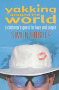 Yakking Around the World: A Cricketer's Quest for Love and Utopia - Hughes, Simon