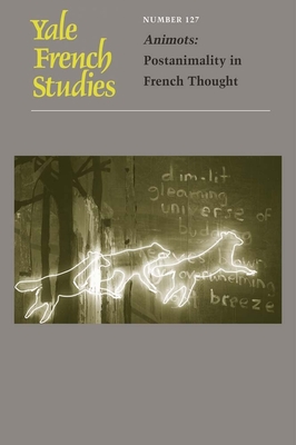 Yale French Studies, Number 127: Animots: Postanimality in French Thought - Senior, Matthew (Editor), and Clark, David L. (Editor), and Freccero, Carla (Editor)