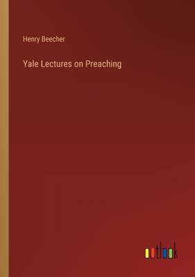 Yale Lectures on Preaching - Beecher, Henry