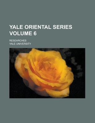 Yale Oriental Series; Researches Volume 6 - University, Yale