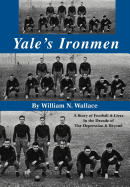 Yale's Ironmen: A Story of Football & Lives in the Decade of the Depression & Beyond