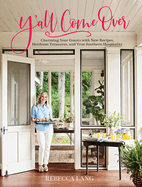 Y'All Come Over: Charming Your Guests with New Recipes, Heirloom Treasures, and True Southern Hos Pitality