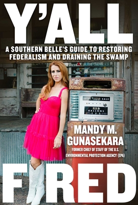 Y'All Fired: A Southern Belle's Guide to Restoring Federalism and Draining the Swamp - Gunasekara, Mandy M