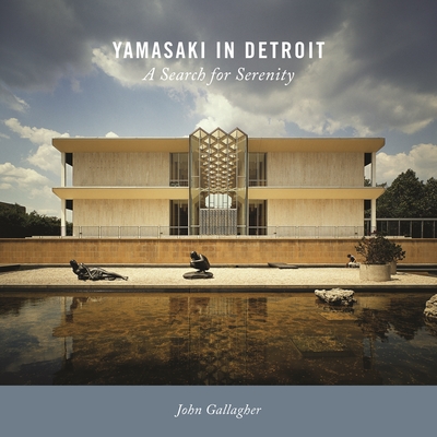 Yamasaki in Detroit: A Search for Serenity - Gallagher, John