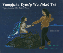 Yamozha and His Beaver Wife / Yam  zha Eyts'  Wets'ke Tsa