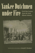 Yankee Dutchmen Under Fire: Civil War Letters from the 82nd Illinois Infantry