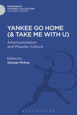 Yankee Go Home (& Take Me With U) - McKay, George, Professor (Editor)