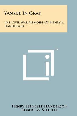 Yankee In Gray: The Civil War Memoirs Of Henry E. Handerson - Handerson, Henry Ebenezer, and Stecher, Robert M (Foreword by), and Cummer, Clyde Lottridge (Introduction by)