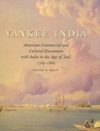 Yankee India: American Commercial and Cultural Encounters with India in the Age of Sail, 1784-1860