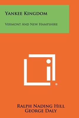 Yankee Kingdom: Vermont and New Hampshire - Hill, Ralph Nading