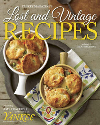 Yankee Magazine's Lost and Vintage Recipes - The Editors of Yankee Magazine, and Traverso, Amy, and Robbins, Heath (Photographer)