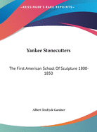 Yankee Stonecutters: The First American School Of Sculpture 1800-1850