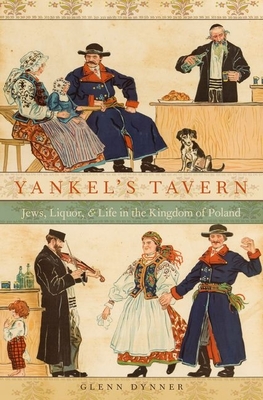 Yankel's Tavern: Jews, Liquor, and Life in the Kingdom of Poland - Dynner, Glenn
