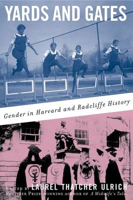 Yards and Gates: Gender in Harvard and Radcliffe History - Ulrich, Laurel Thatcher (Editor)