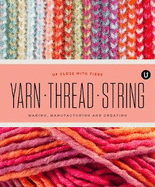 Yarn Thread String: Up Close with Fibre: Making Manufacturing and Creating - Encyclopedia of Inspiration Vol Y