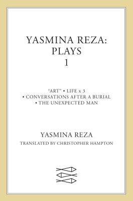 Yasmina Reza: Plays 1: Art, Life X 3, the Unexpected Man, Conversations After a Burial - Reza, Yasmina, and Hampton, Christopher (Translated by)