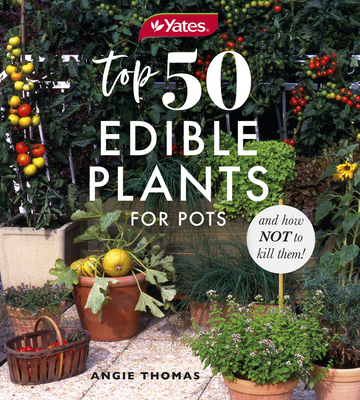 Yates Top 50 Edible Plants for Pots and How Not to Kill Them! - Yates, and Thomas, Angela
