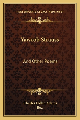 Yawcob Strauss and Other Poems - Adams, Charles Follen