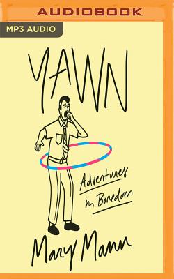 Yawn: Adventures in Boredom - Mann, Mary, and Almasy, Jessica (Read by)