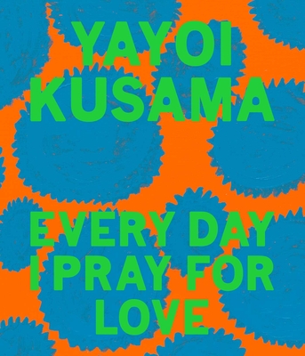 Yayoi Kusama: Every Day I Pray for Love - Kusama, Yayoi