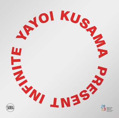 Yayoi Kusama: Infinite Present - Raimondi, Stefano (Editor)