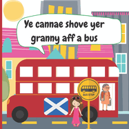 Ye Cannae Shove yer Granny aff a Bus: A Scottish Nursery Rhyme Book for all the Family to Sing and Join in!