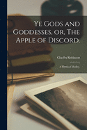 Ye Gods and Goddesses, or, The Apple of Discord.: A Mythical Medley.