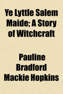 Ye Lyttle Salem Maide: A Story of Witchcraft