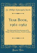 Year Book, 1961-1962: The Episcopal Churchwomen of St. Philip's Parish, Durham, North Carolina (Classic Reprint)