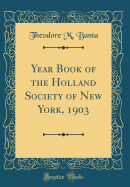 Year Book of the Holland Society of New York, 1903 (Classic Reprint)