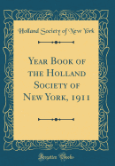 Year Book of the Holland Society of New York, 1911 (Classic Reprint)