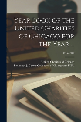 Year Book of the United Charities of Chicago for the Year ...; 1915/1916 - United Charities of Chicago (Creator), and Lawrence J Gutter Collection of Chic (Creator)