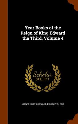 Year Books of the Reign of King Edward the Third, Volume 4 - Horwood, Alfred John, and Pike, Luke Owen