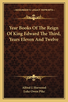 Year Books of the Reign of King Edward the Third, Years Eleven and Twelve - Horwood, Alfred J (Editor), and Pike, Luke Owen (Foreword by)