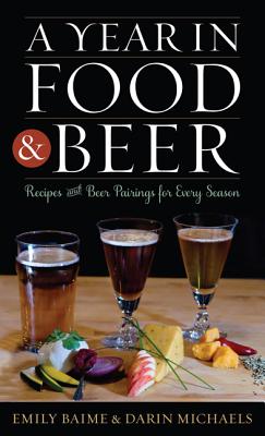 Year in Food & Beer: Recipes & Cb: Recipes and Beer Pairings for Every Season - Baime, Emily, and Michaels, Darin