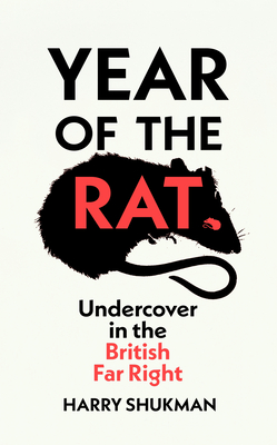 Year of the Rat: Undercover in the British Far Right - Shukman, Harry